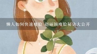 懒人如何快速瘦脸 赵丽颖瘦脸秘诀大公开