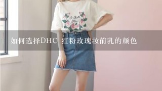 如何选择DHC 红粉玫瑰妆前乳的颜色