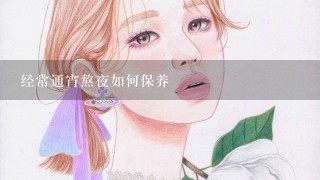 经常通宵熬夜如何保养