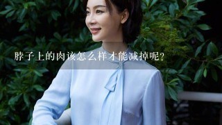 脖子上的肉该怎么样才能减掉呢？