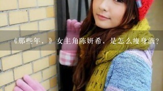 《那些年，》女主角陈妍希，是怎么瘦身滴？