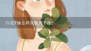 白色T恤怎样洗能洗干净？