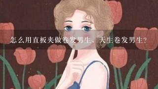 怎么用直板夹做卷发男生，天生卷发男生？