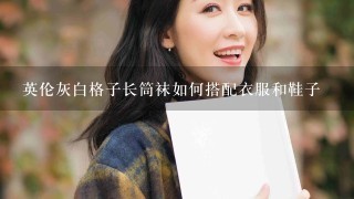 英伦灰白格子长筒袜如何搭配衣服和鞋子