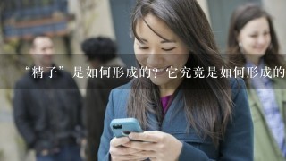 “精子”是如何形成的？它究竟是如何形成的？