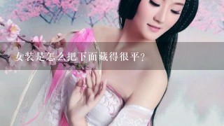 女装是怎么把下面藏得很平？