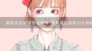 服装店怎样留住老顾客 看看我总结的10大妙招!