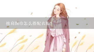 披肩围巾怎么搭配衣服？