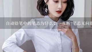 自动铅笔中的笔芯为什么会一直断?笔芯无问题？