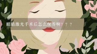 眼睛激光手术后怎么保养啊？？？