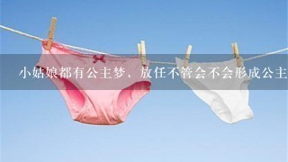 小姑娘都有公主梦，放任不管会不会形成公主病？正确