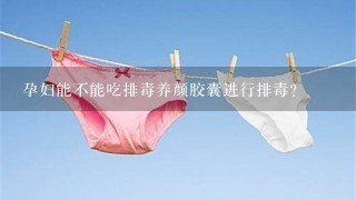 孕妇能不能吃排毒养颜胶囊进行排毒?