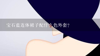 宝石蓝连体裙子配什么色外套？