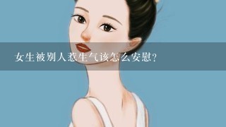 女生被别人惹生气该怎么安慰？