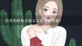 出差的时候衣服怎么装不容易皱？