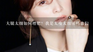 大腿太细如何增肥？我是太瘦太细懂吗亲们