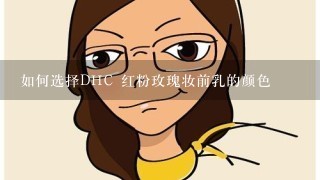 如何选择DHC 红粉玫瑰妆前乳的颜色