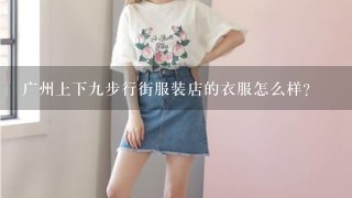 广州上下九步行街服装店的衣服怎么样？