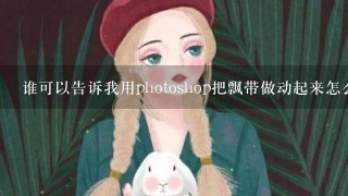 谁可以告诉我用photoshop把飘带做动起来怎么做吗