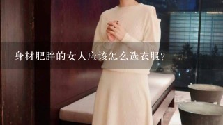 身材肥胖的女人应该怎么选衣服？