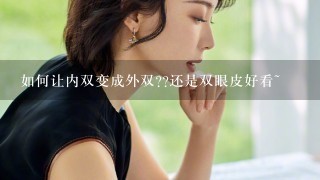 如何让内双变成外双??还是双眼皮好看~