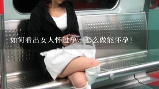 如何看出女人怀过孕，怎么做能怀孕？