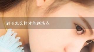 眉毛怎么样才能画淡点