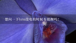 想问1下luna没电的时候有提醒吗？