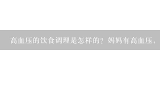 高血压的饮食调理是怎样的？妈妈有高血压，我想弄些饮食调理给她。