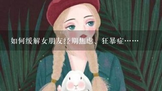 如何缓解女朋友经期焦虑、狂暴症……