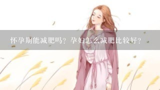 怀孕期能减肥吗？孕妇怎么减肥比较好？