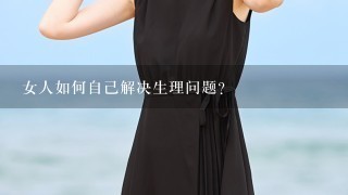 女人如何自己解决生理问题？