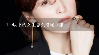 150以下的女生怎么搭配衣服