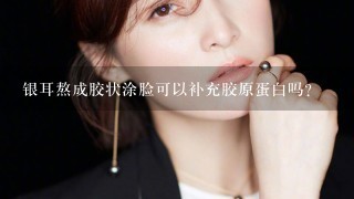 银耳熬成胶状涂脸可以补充胶原蛋白吗?