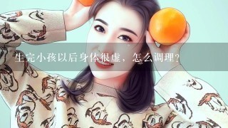 生完小孩以后身体很虚，怎么调理？