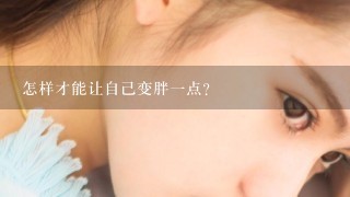 怎样才能让自己变胖1点?