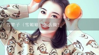 雪胖子（雪媚娘）怎么做？