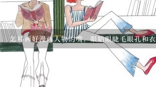 怎样画好漫画人物的嘴，眼睛眼睫毛眼孔和衣服配饰？