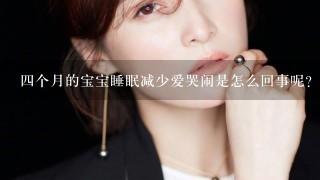 4个月的宝宝睡眠减少爱哭闹是怎么回事呢？这个要怎么治疗呀？