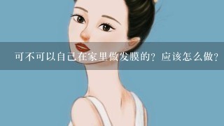 可不可以自己在家里做发膜的？应该怎么做？