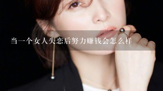 当1个女人失恋后努力赚钱会怎么样