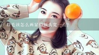 眉毛该怎么画显得额头宽1点?