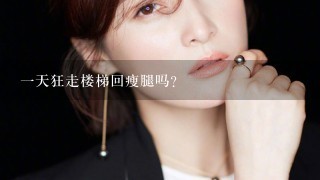 1天狂走楼梯回瘦腿吗?