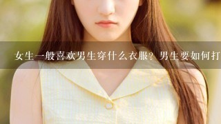 女生1般喜欢男生穿什么衣服？男生要如何打扮？烫个头？耳钉？…