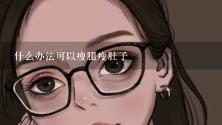 什么办法可以瘦腿瘦肚子