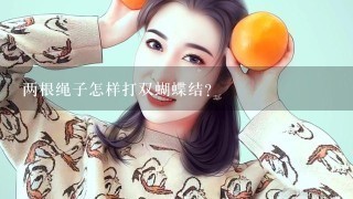 两根绳子怎样打双蝴蝶结？