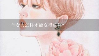 1个女人怎样才能变得成熟？