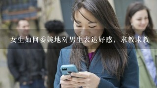 女生如何委婉地对男生表达好感，求教求教