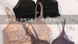 女性怎么调理气色？1般主要靠什么？