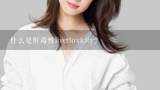 什么是肝毒性livertoxicity